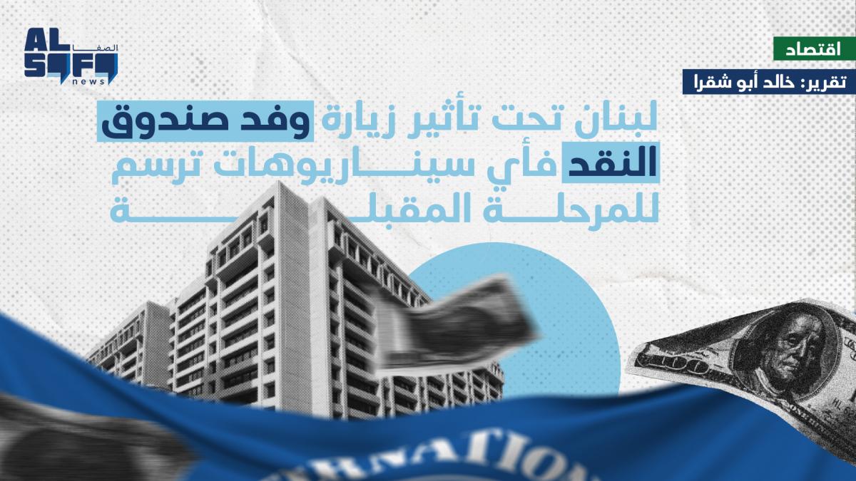 لبنان تحت تأثير زيارة وفد صندوق النقد.. أي سيناريوهات تُرسم للمرحلة المقبلة؟