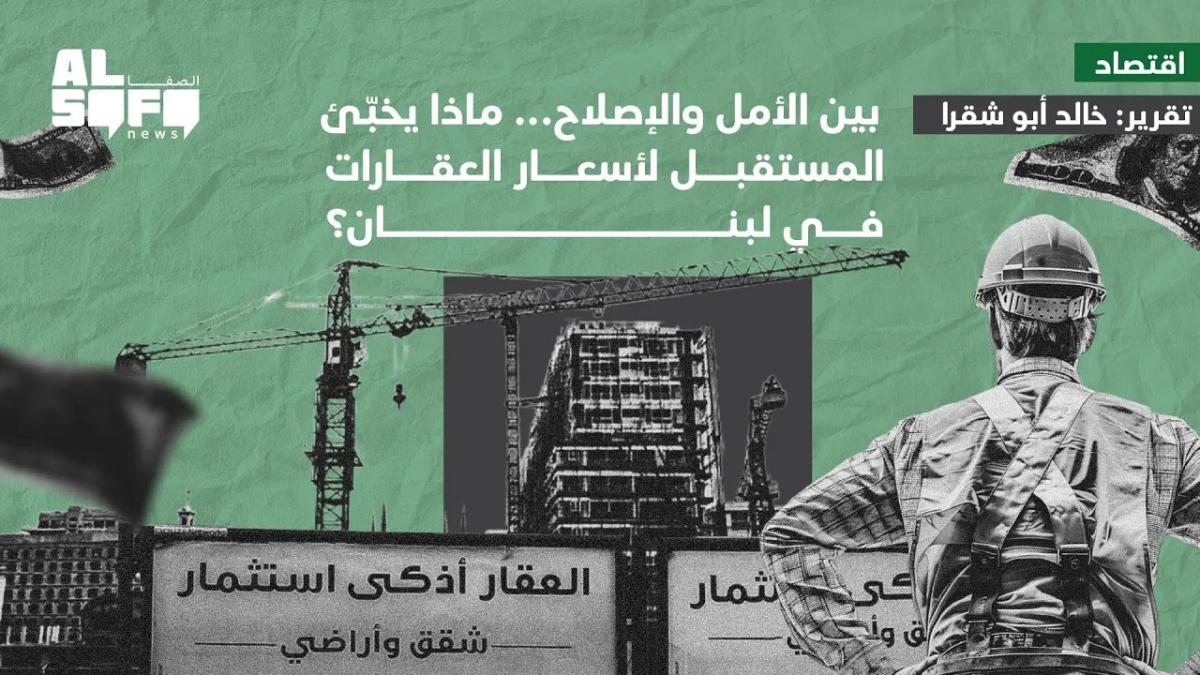 بين الأمل والإصلاح... ماذا يخبّئ المستقبل لأسعار العقارات في لبنان؟