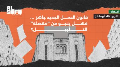 قانون العمل الجديد جاهز... فهل ينجو من 